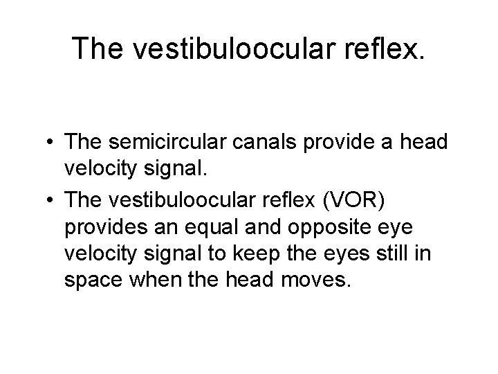 The vestibuloocular reflex. • The semicircular canals provide a head velocity signal. • The