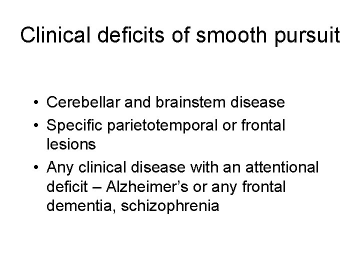 Clinical deficits of smooth pursuit • Cerebellar and brainstem disease • Specific parietotemporal or