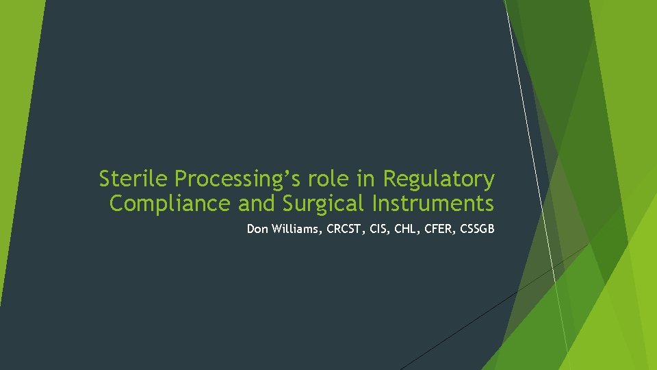 Sterile Processing’s role in Regulatory Compliance and Surgical Instruments Don Williams, CRCST, CIS, CHL,