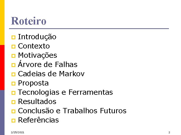 Roteiro Introdução p Contexto p Motivações p Árvore de Falhas p Cadeias de Markov