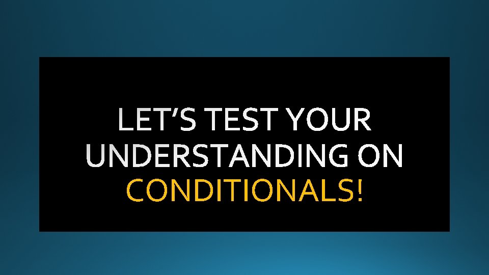 CONDITIONALS! 