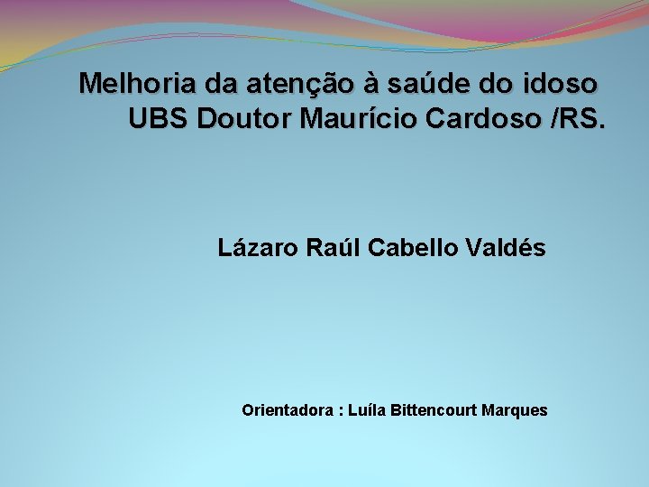 Melhoria da atenção à saúde do idoso UBS Doutor Maurício Cardoso /RS. Lázaro Raúl