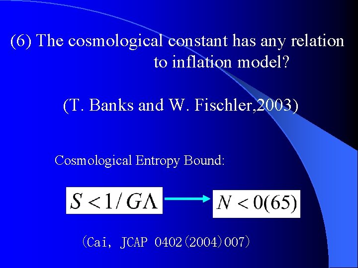 (6) The cosmological constant has any relation to inflation model? (T. Banks and W.