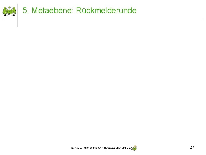 5. Metaebene: Rückmelderunde Dezember 2011 © PIK AS (http: //www. pikas. dzlm. de) 27