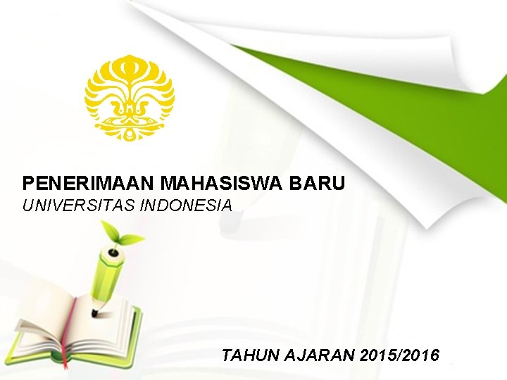 PENERIMAAN MAHASISWA BARU UNIVERSITAS INDONESIA TAHUN AJARAN 2015/2016 