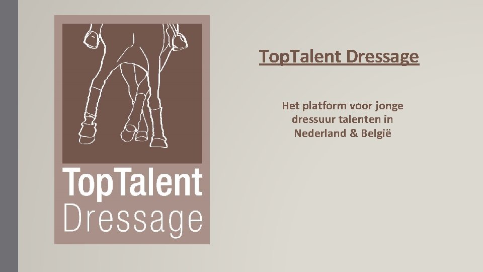 Top. Talent Dressage Het platform voor jonge dressuur talenten in Nederland & België 