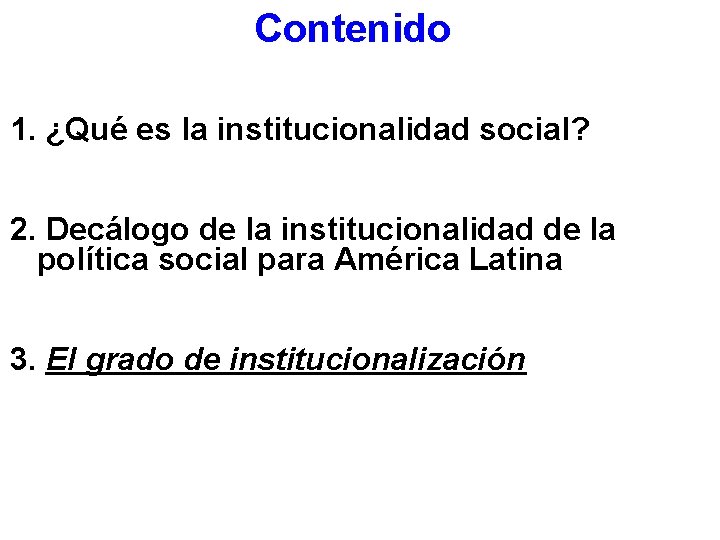 Contenido 1. ¿Qué es la institucionalidad social? 2. Decálogo de la institucionalidad de la