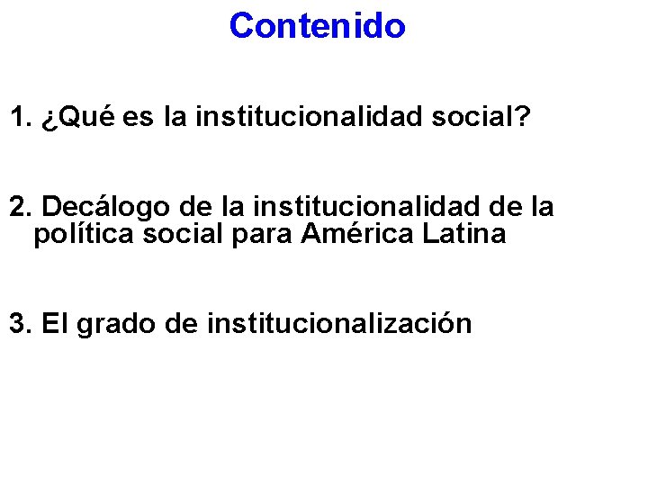 Contenido 1. ¿Qué es la institucionalidad social? 2. Decálogo de la institucionalidad de la