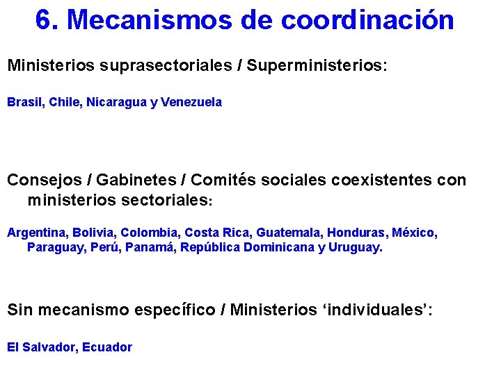 6. Mecanismos de coordinación Ministerios suprasectoriales / Superministerios: Brasil, Chile, Nicaragua y Venezuela Consejos