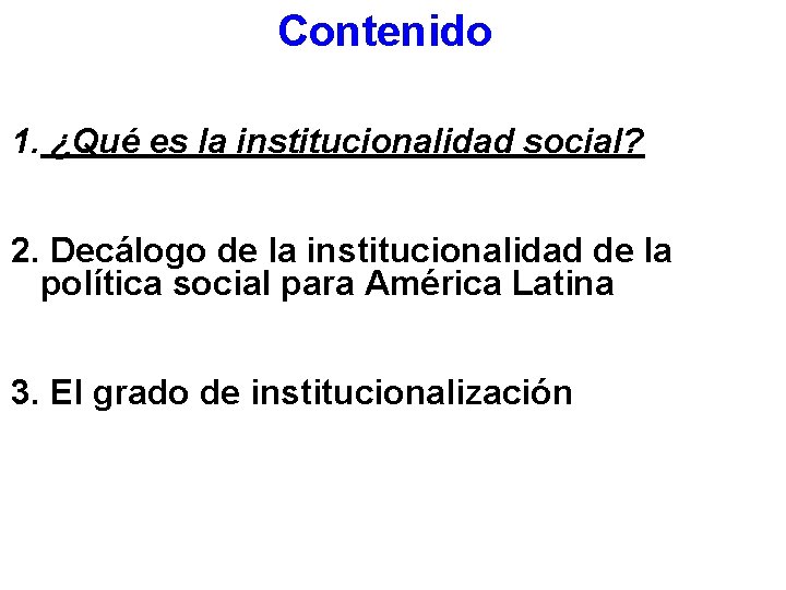 Contenido 1. ¿Qué es la institucionalidad social? 2. Decálogo de la institucionalidad de la