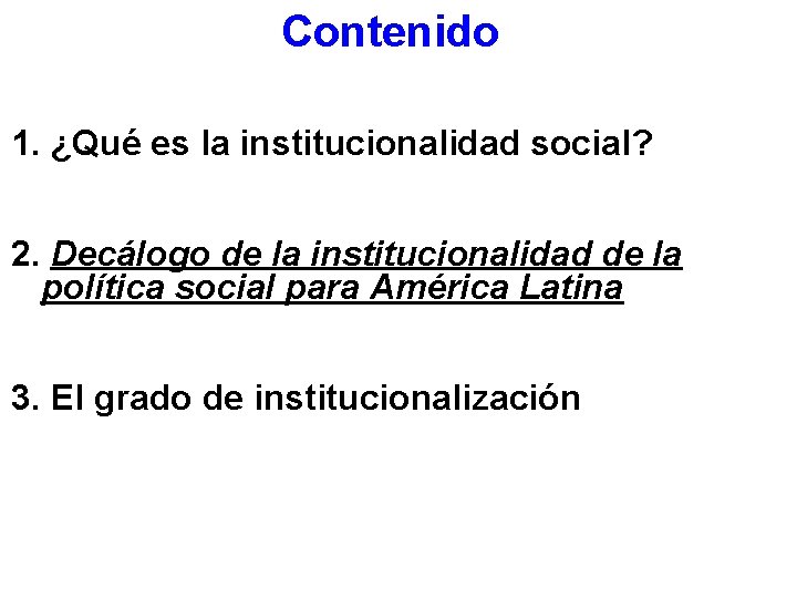 Contenido 1. ¿Qué es la institucionalidad social? 2. Decálogo de la institucionalidad de la