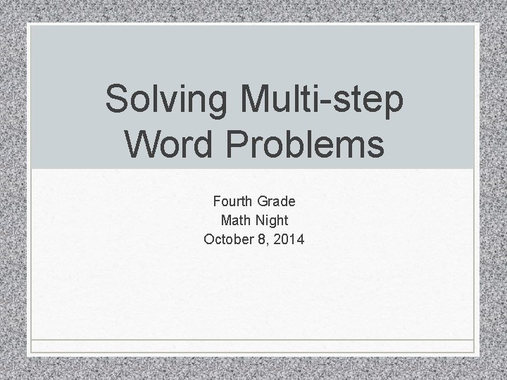 Solving Multi-step Word Problems Fourth Grade Math Night October 8, 2014 