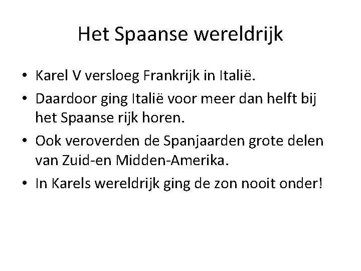 Het Spaanse wereldrijk • Karel V versloeg Frankrijk in Italië. • Daardoor ging Italië