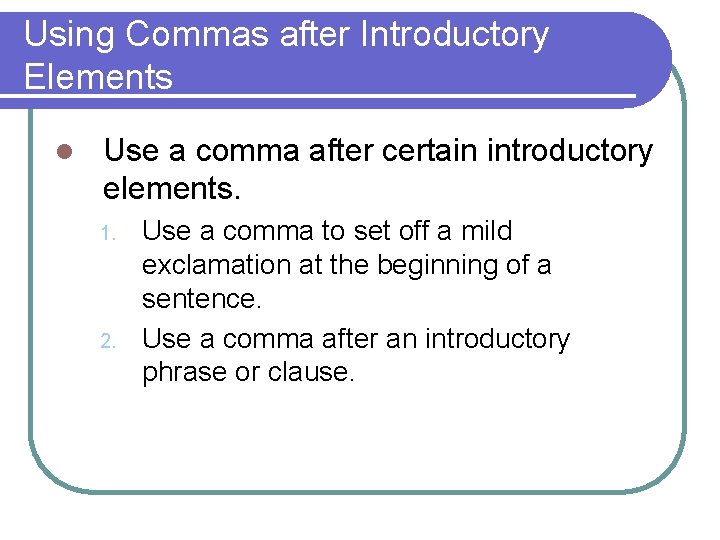 Using Commas after Introductory Elements l Use a comma after certain introductory elements. 1.