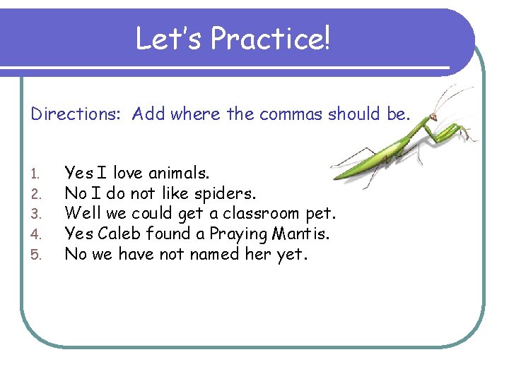 Let’s Practice! Directions: Add where the commas should be. 1. 2. 3. 4. 5.