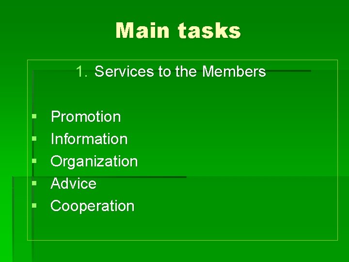 Main tasks 1. Services to the Members § § § Promotion Information Organization Advice