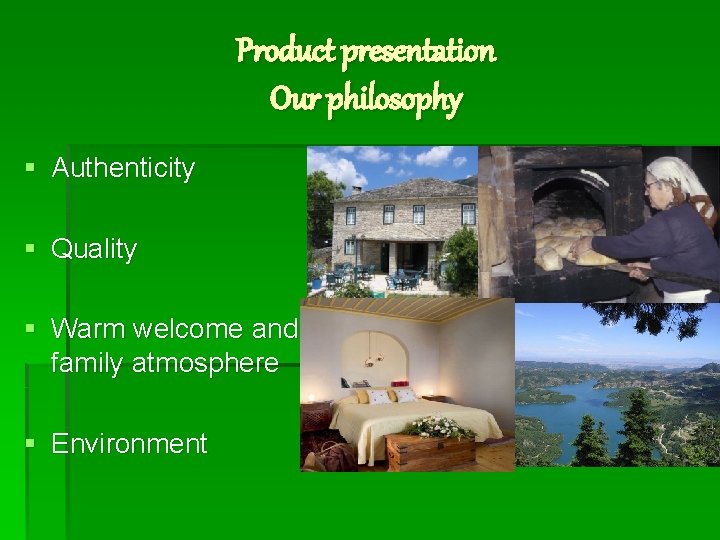 Product presentation Our philosophy § Authenticity § Quality § Warm welcome and family atmosphere