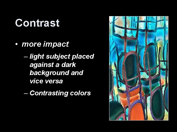 Contrast • more impact – light subject placed against a dark background and vice