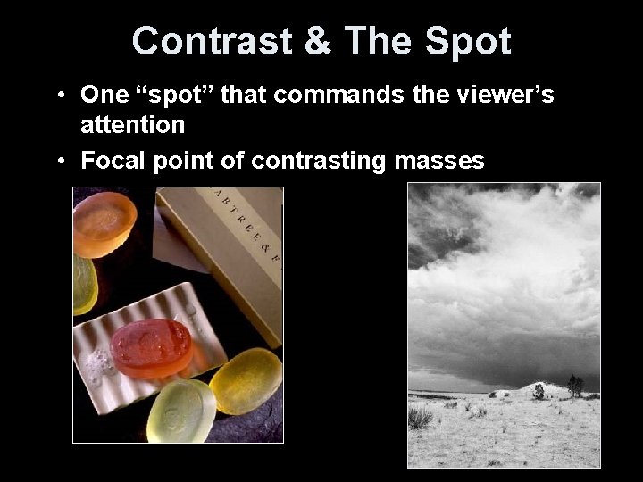Contrast & The Spot • One “spot” that commands the viewer’s attention • Focal