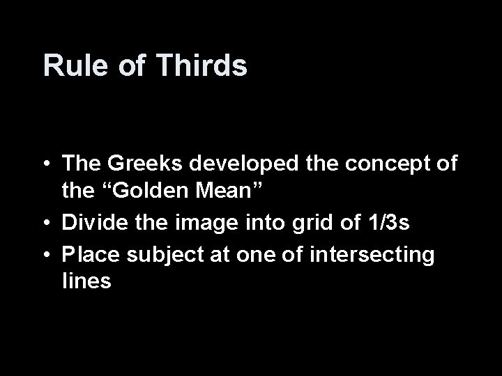 Rule of Thirds • The Greeks developed the concept of the “Golden Mean” •