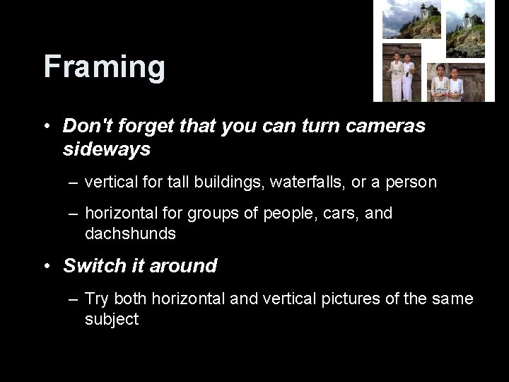 Framing • Don't forget that you can turn cameras sideways – vertical for tall