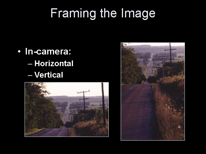 Framing the Image • In-camera: – Horizontal – Vertical 