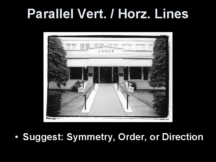 Parallel Vert. / Horz. Lines • Suggest: Symmetry, Order, or Direction 