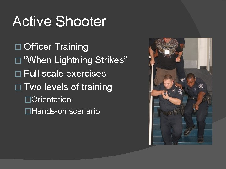 Active Shooter � Officer Training � “When Lightning Strikes” � Full scale exercises �