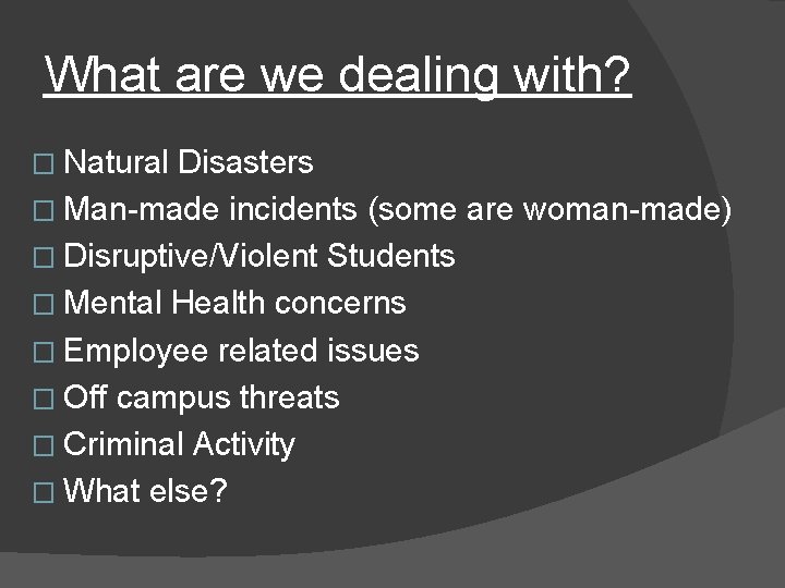 What are we dealing with? � Natural Disasters � Man-made incidents (some are woman-made)