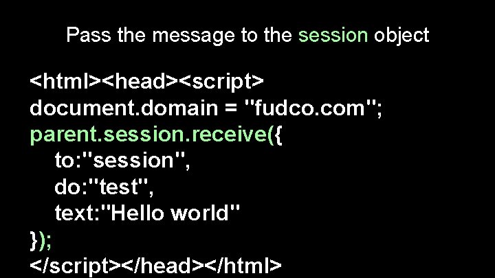 Pass the message to the session object <html><head><script> document. domain = "fudco. com"; parent.