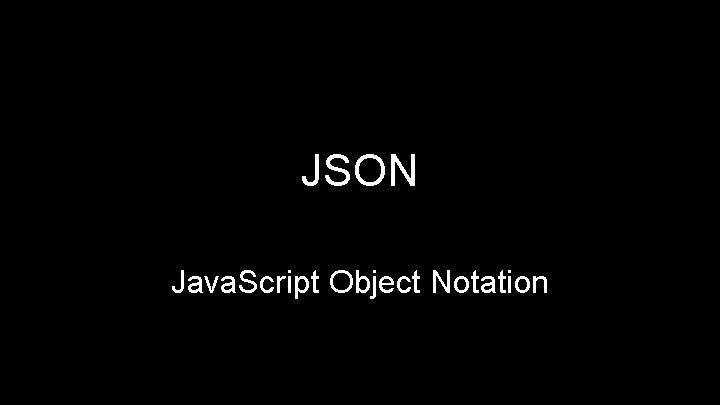 JSON Java. Script Object Notation 