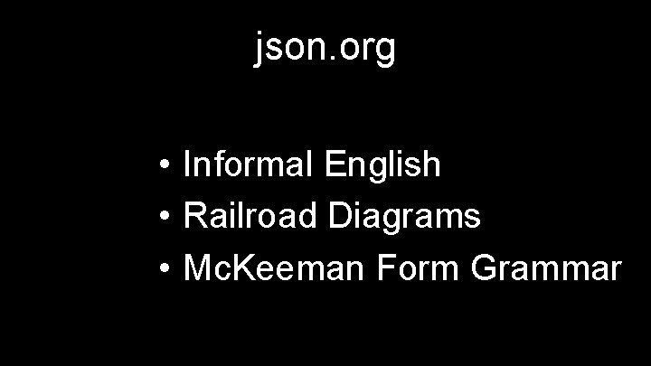 json. org • Informal English • Railroad Diagrams • Mc. Keeman Form Grammar 