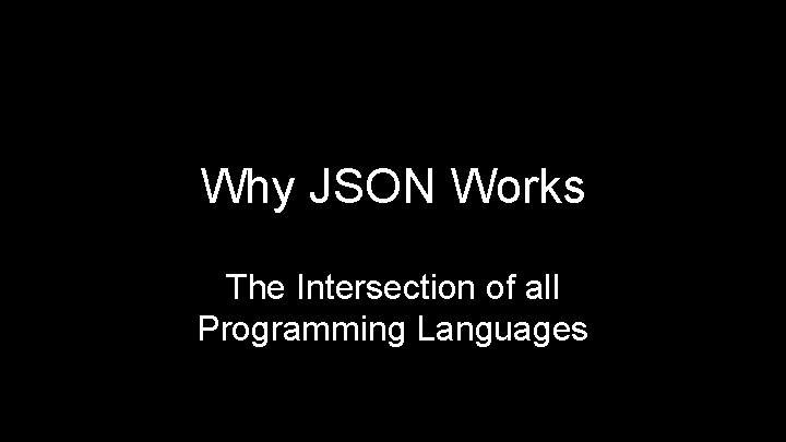 Why JSON Works The Intersection of all Programming Languages 