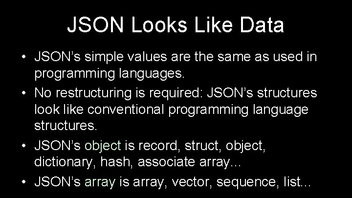 JSON Looks Like Data • JSON’s simple values are the same as used in
