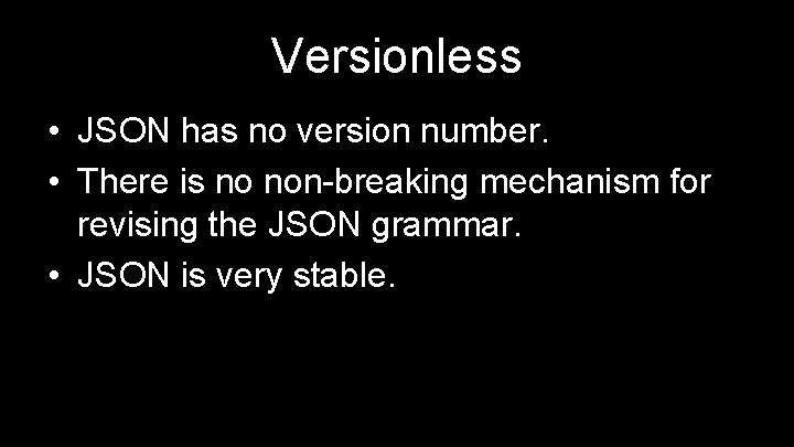 Versionless • JSON has no version number. • There is no non-breaking mechanism for