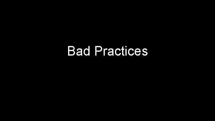 Bad Practices 