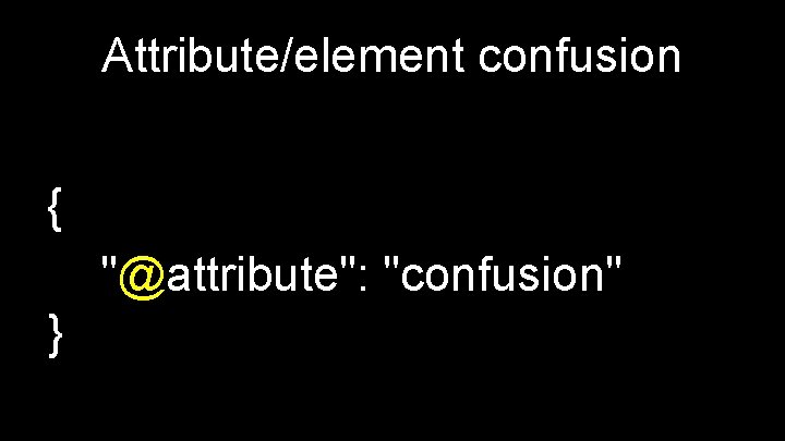 Attribute/element confusion { "@attribute": "confusion" } 