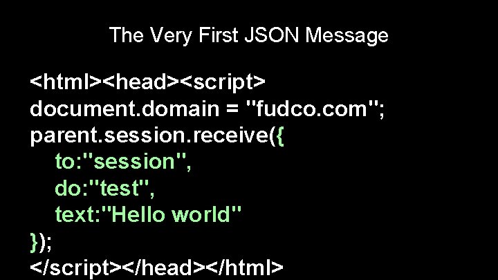 The Very First JSON Message <html><head><script> document. domain = "fudco. com"; parent. session. receive({