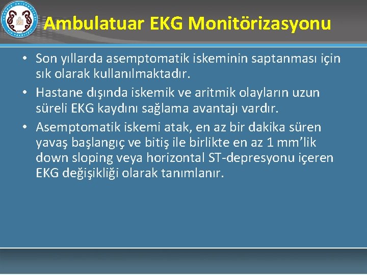 Ambulatuar EKG Monitörizasyonu • Son yıllarda asemptomatik iskeminin saptanması için sık olarak kullanılmaktadır. •