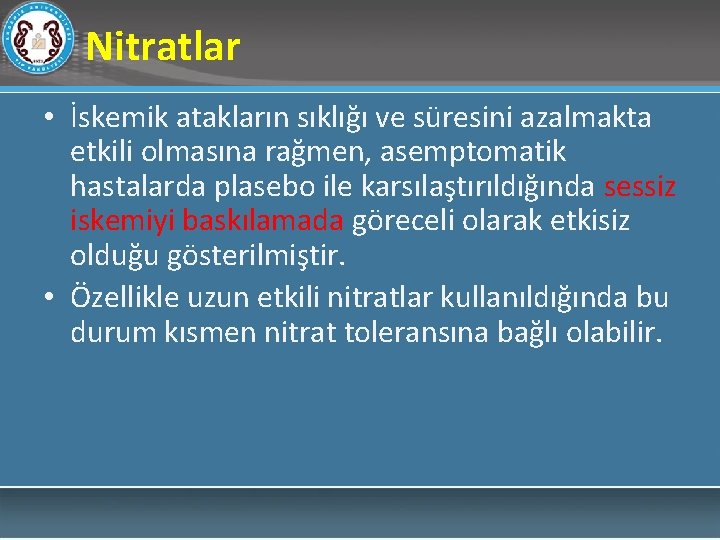 Nitratlar • İskemik atakların sıklığı ve süresini azalmakta etkili olmasına rağmen, asemptomatik hastalarda plasebo