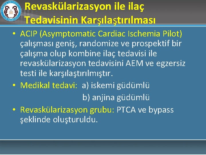 Revaskülarizasyon ile ilaç Tedavisinin Karşılaştırılması • ACIP (Asymptomatic Cardiac Ischemia Pilot) çalışması geniş, randomize