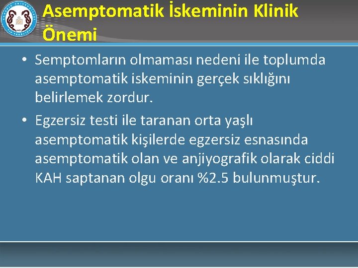 Asemptomatik İskeminin Klinik Önemi • Semptomların olmaması nedeni ile toplumda asemptomatik iskeminin gerçek sıklığını