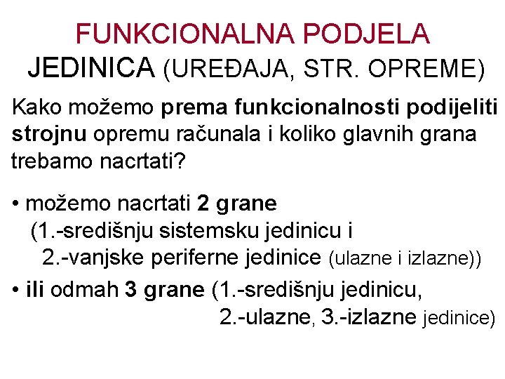 FUNKCIONALNA PODJELA JEDINICA (UREĐAJA, STR. OPREME) Kako možemo prema funkcionalnosti podijeliti strojnu opremu računala