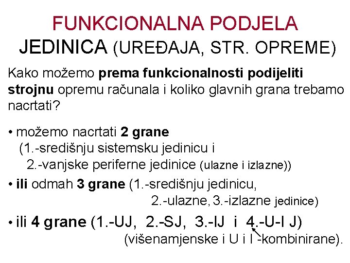 FUNKCIONALNA PODJELA JEDINICA (UREĐAJA, STR. OPREME) Kako možemo prema funkcionalnosti podijeliti strojnu opremu računala