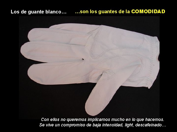 Los de guante blanco… …son los guantes de la COMODIDAD Con ellos no queremos