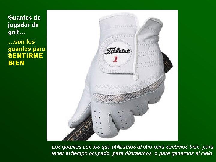 Guantes de jugador de golf… …son los guantes para SENTIRME BIEN Los guantes con