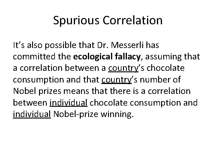 Spurious Correlation It’s also possible that Dr. Messerli has committed the ecological fallacy, assuming