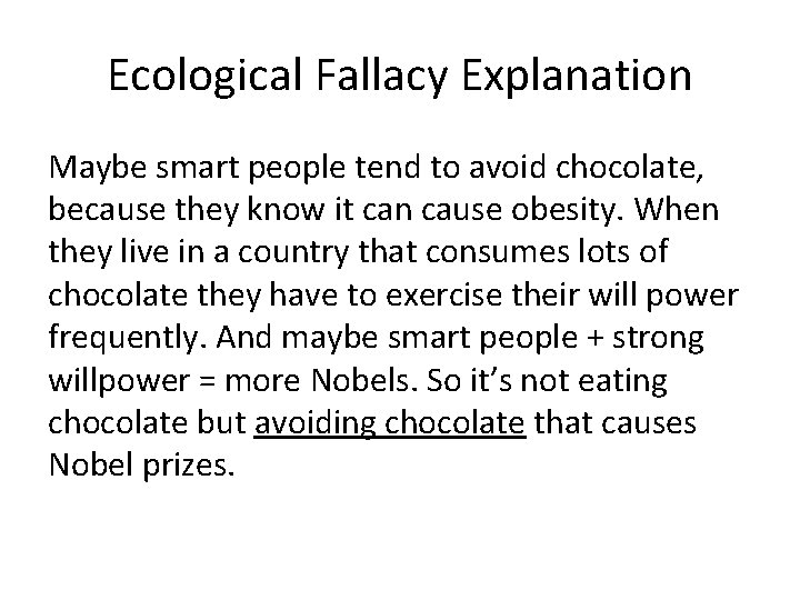 Ecological Fallacy Explanation Maybe smart people tend to avoid chocolate, because they know it