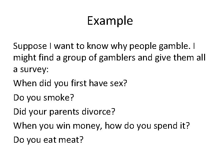 Example Suppose I want to know why people gamble. I might find a group