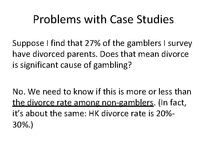 Problems with Case Studies Suppose I find that 27% of the gamblers I survey